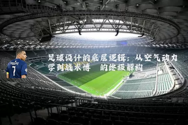 足球设计的底层逻辑：从空气动力学到战术博弈的终极解构