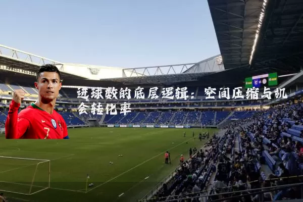 进球数的底层逻辑:空间压缩与机会转化率