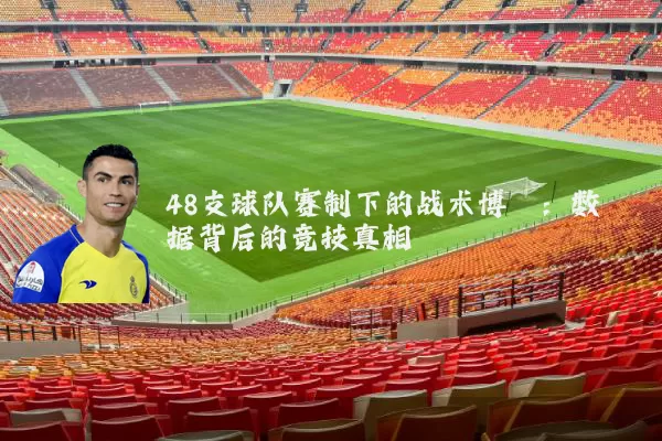 48支球队赛制下的战术博弈:数据背后的竞技真相